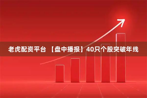 老虎配资平台 【盘中播报】40只个股突破年线